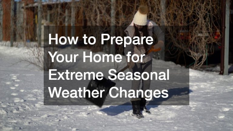 How to Prepare Your Home for Extreme Seasonal Weather Changes