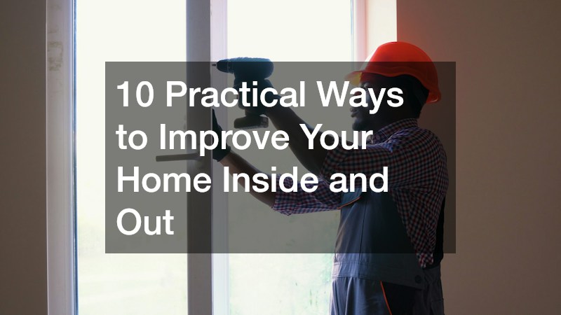 10 Practical Ways to Improve Your Home Inside and Out